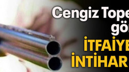 Cengiz Topel’de görevli itfaiye eri intihar etti